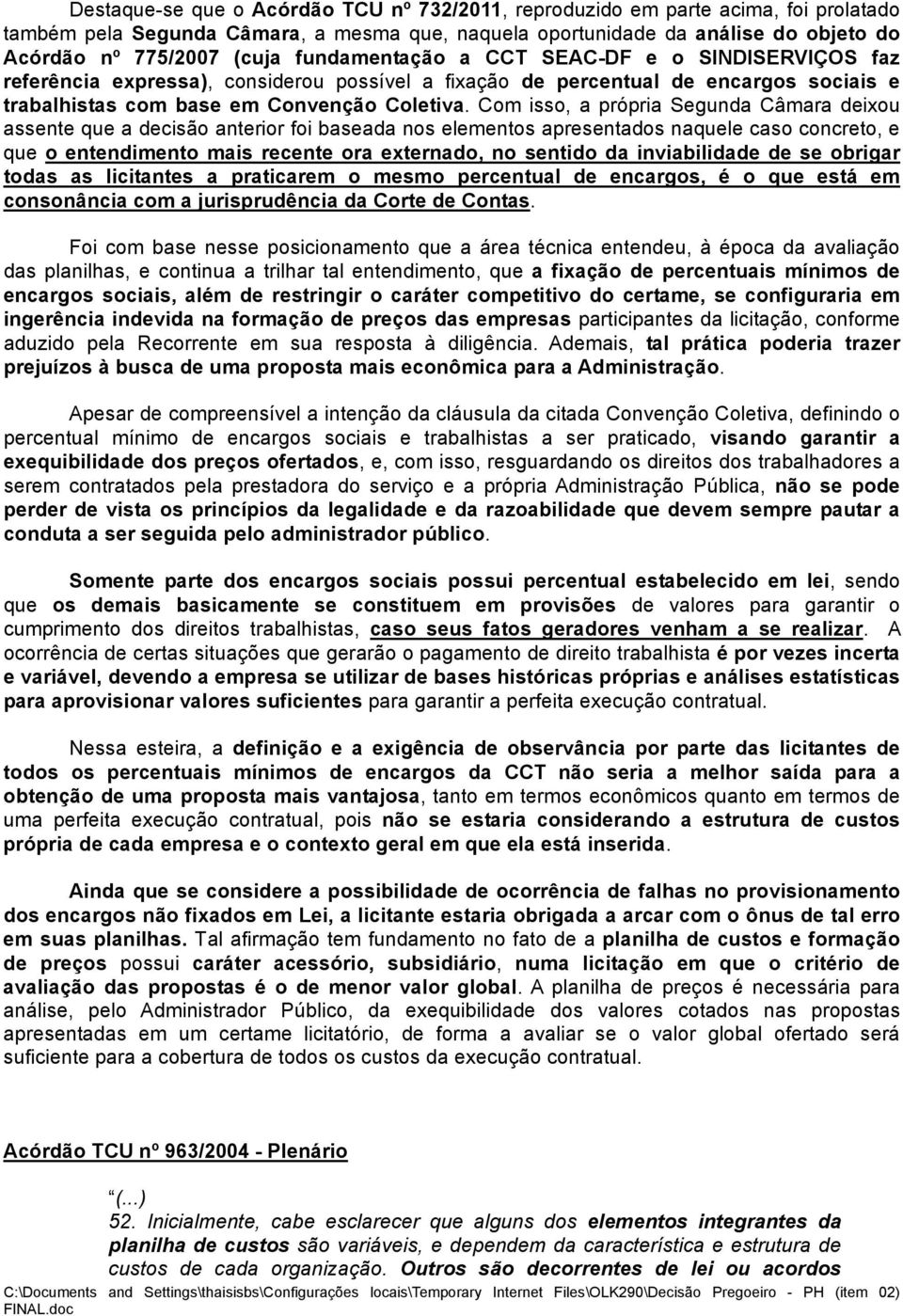 Com isso, a própria Segunda Câmara deixou assente que a decisão anterior foi baseada nos elementos apresentados naquele caso concreto, e que o entendimento mais recente ora externado, no sentido da