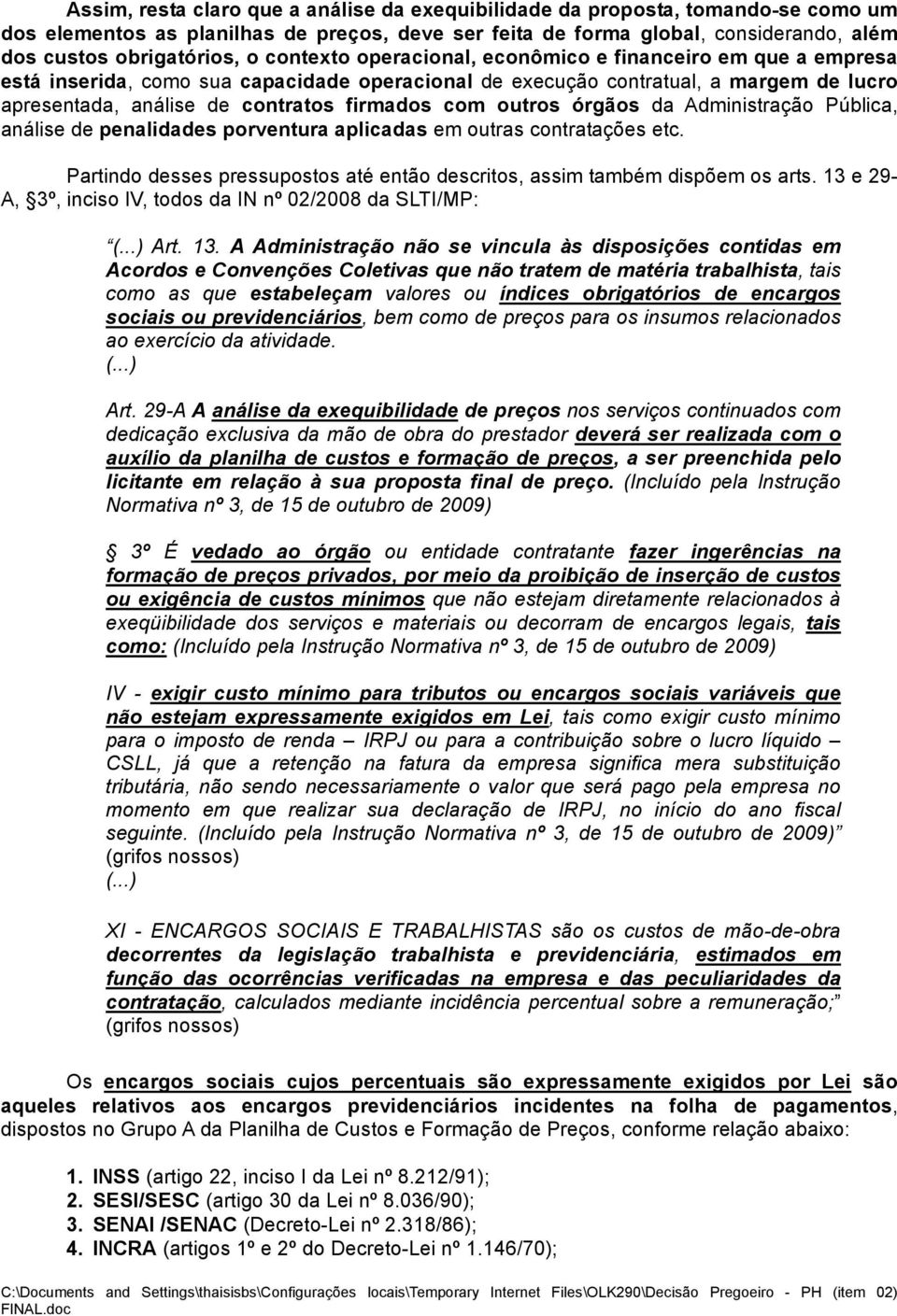 outros órgãos da Administração Pública, análise de penalidades porventura aplicadas em outras contratações etc. Partindo desses pressupostos até então descritos, assim também dispõem os arts.