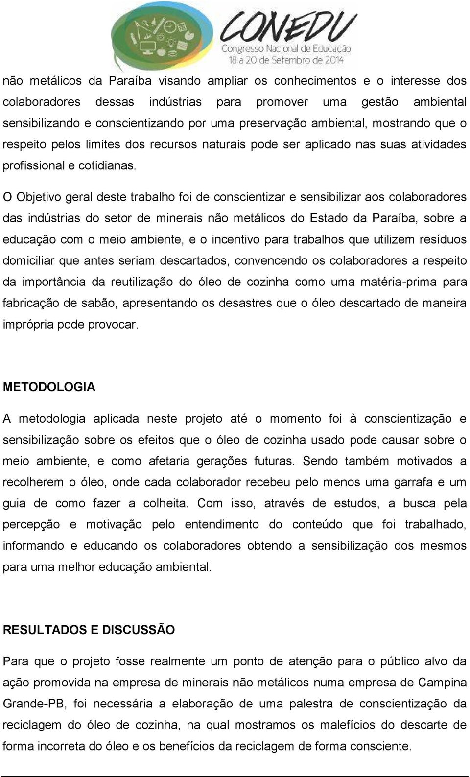 O Objetivo geral deste trabalho foi de conscientizar e sensibilizar aos colaboradores das indústrias do setor de minerais não metálicos do Estado da Paraíba, sobre a educação com o meio ambiente, e o