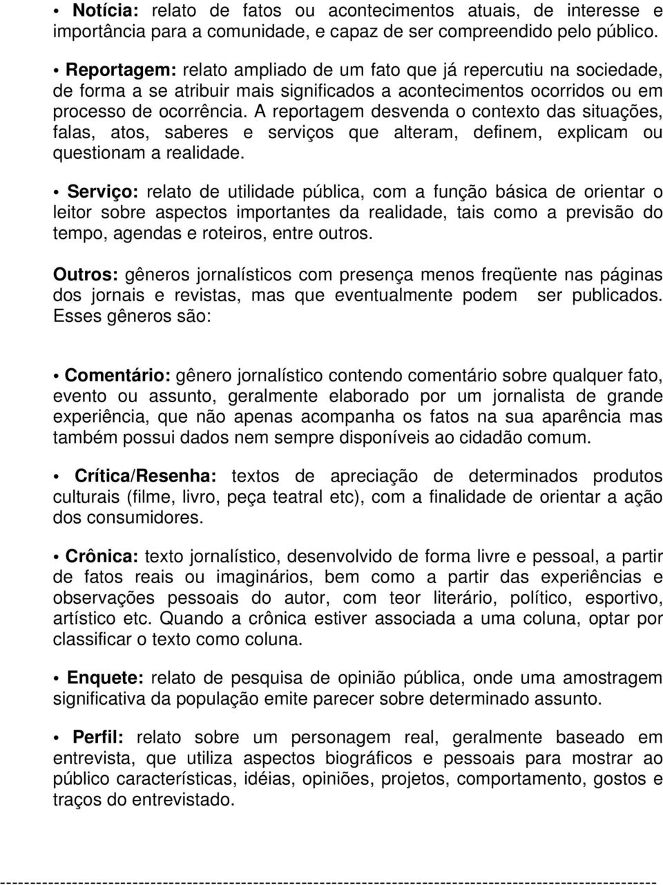 A reportagem desvenda o contexto das situações, falas, atos, saberes e serviços que alteram, definem, explicam ou questionam a realidade.