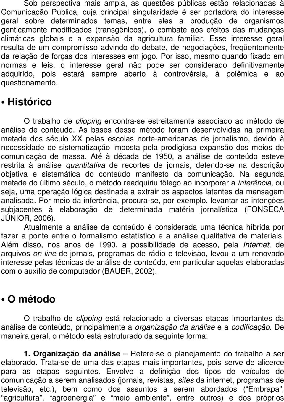 Esse interesse geral resulta de um compromisso advindo do debate, de negociações, freqüentemente da relação de forças dos interesses em jogo.