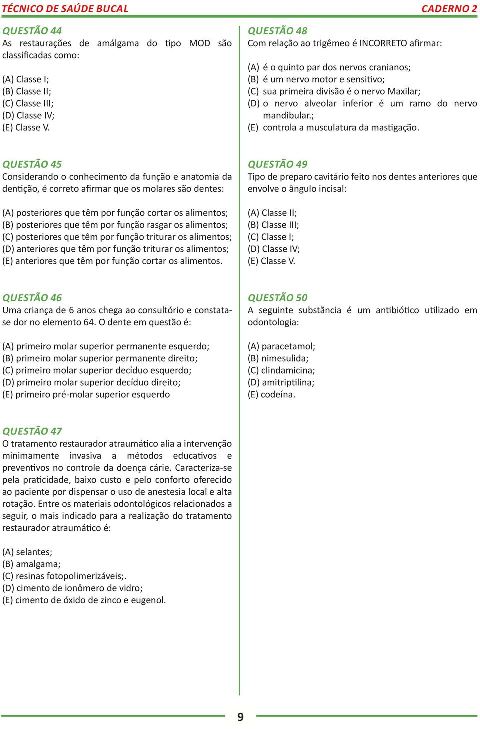 inferior é um ramo do nervo mandibular.; (E) controla a musculatura da mastigação.