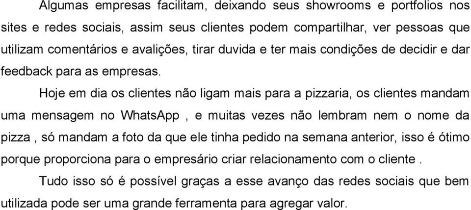 Hoje em dia os clientes não ligam mais para a pizzaria, os clientes mandam uma mensagem no WhatsApp, e muitas vezes não lembram nem o nome da pizza, só mandam a foto da