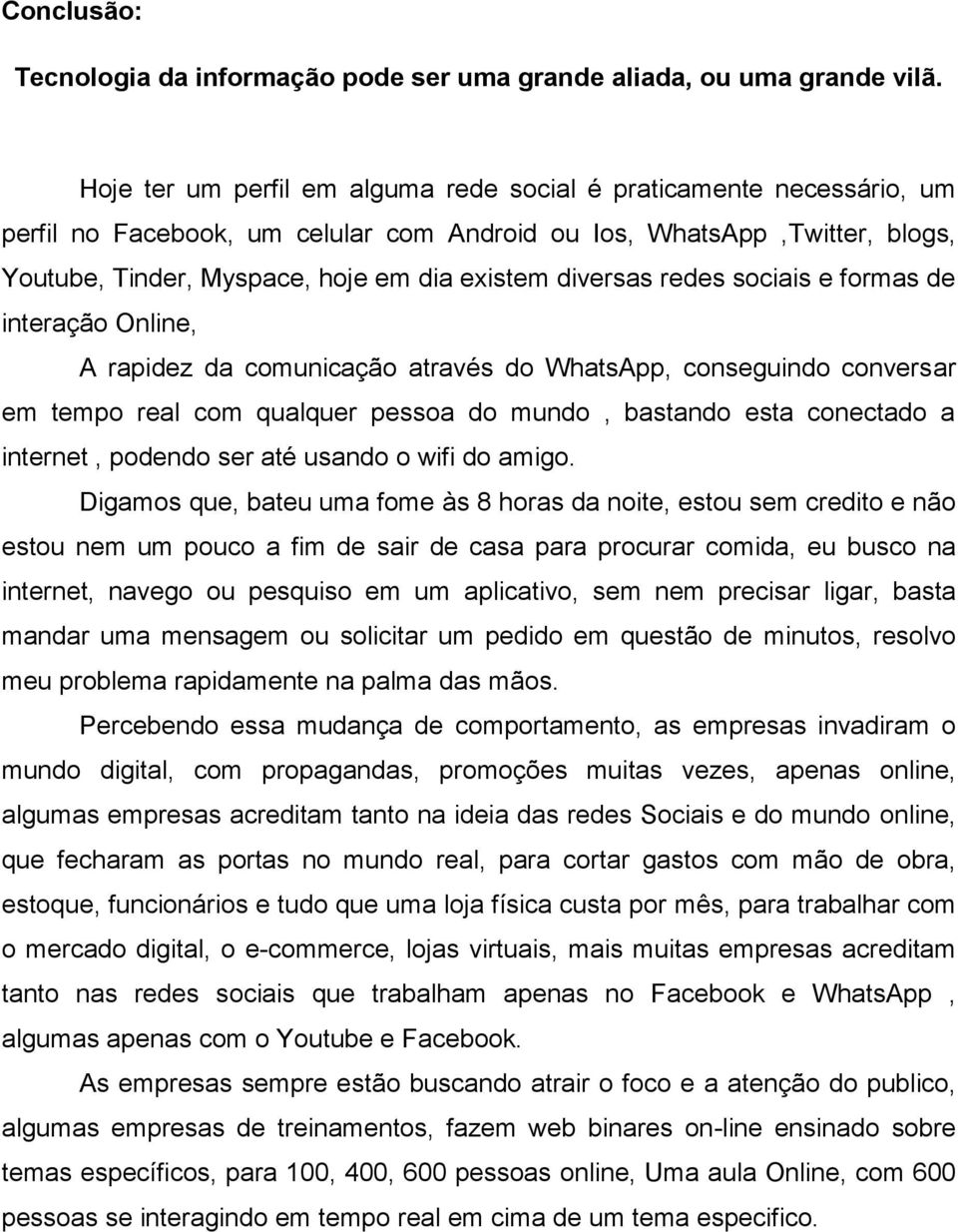 diversas redes sociais e formas de interação Online, A rapidez da comunicação através do WhatsApp, conseguindo conversar em tempo real com qualquer pessoa do mundo, bastando esta conectado a