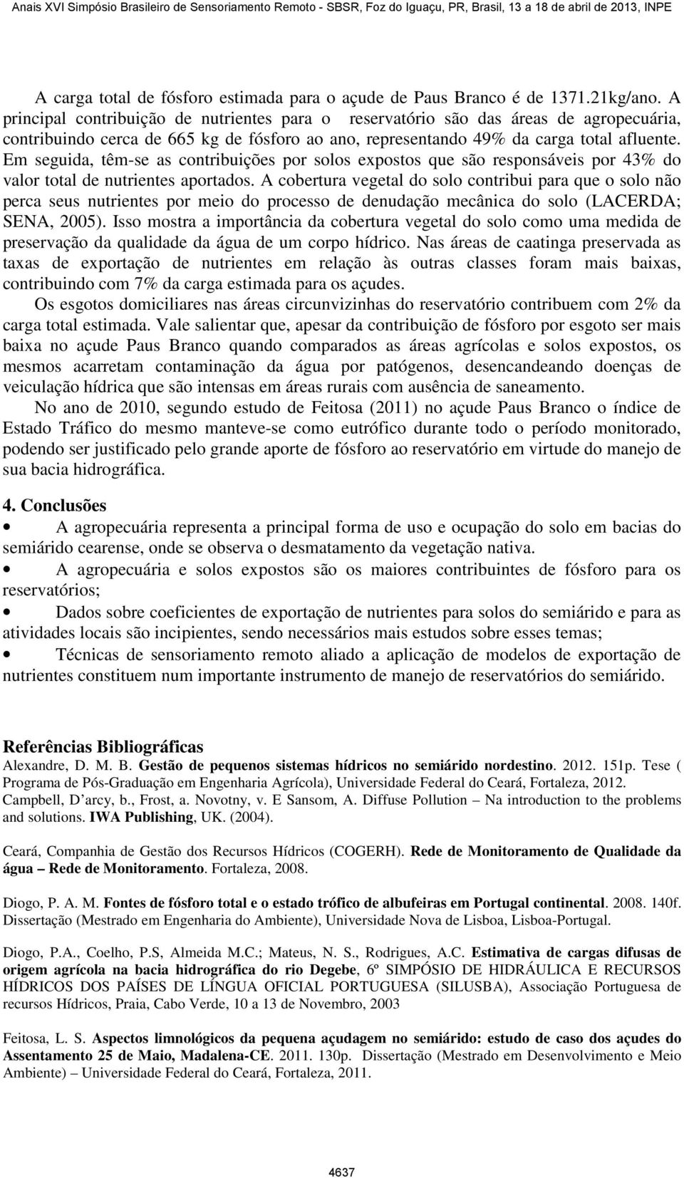 Em seguida, têm-se as contribuições por solos expostos que são responsáveis por 43% do valor total de nutrientes aportados.