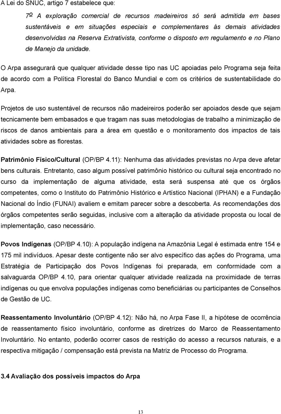 O Arpa assegurará que qualquer atividade desse tipo nas UC apoiadas pelo Programa seja feita de acordo com a Política Florestal do Banco Mundial e com os critérios de sustentabilidade do Arpa.