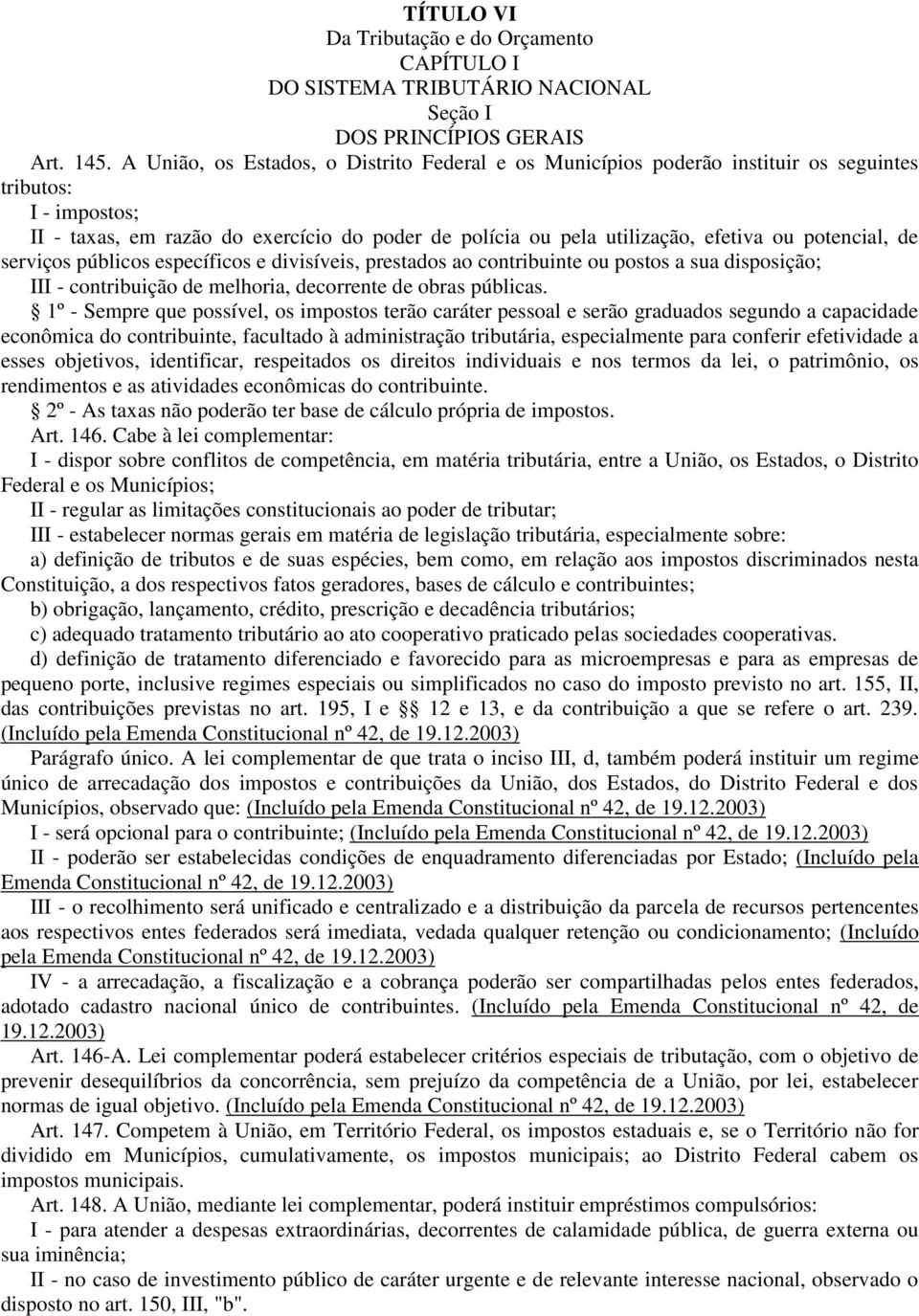 potencial, de serviços públicos específicos e divisíveis, prestados ao contribuinte ou postos a sua disposição; III - contribuição de melhoria, decorrente de obras públicas.