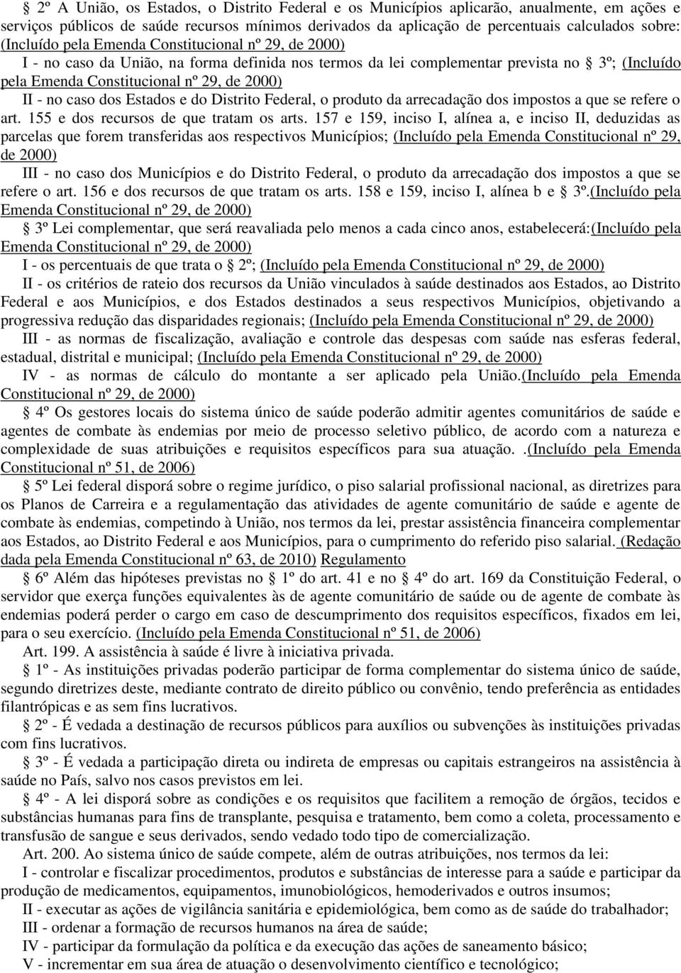 no caso dos Estados e do Distrito Federal, o produto da arrecadação dos impostos a que se refere o art. 155 e dos recursos de que tratam os arts.