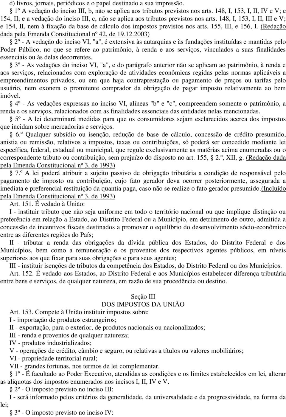 148, I, 153, I, II, III e V; e 154, II, nem à fixação da base de cálculo dos impostos previstos nos arts. 155, III, e 156, I. (Redação dada pela Emenda Constitucional nº 42, de 19.12.