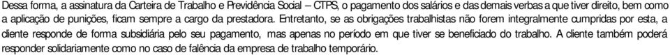 Entretanto, se as obrigações trabalhistas não forem integralmente cumpridas por esta, a cliente responde de forma subsidiária pelo