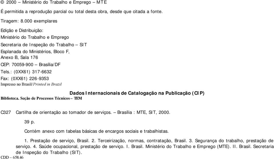 : (0XX61) 317-6632 Fax: (0XX61) 226-9353 Impresso no Brasil/Printed in Brazil Dados Internacionais de Catalogação na Publicação (CIP) Biblioteca.