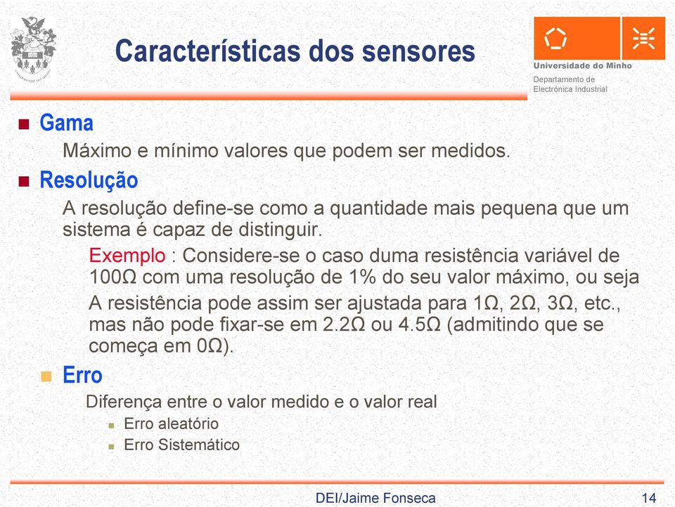 Exemplo : Considere-se o caso duma resistência variável de 100Ω com uma resolução de 1% do seu valor máximo, ou seja A resistência