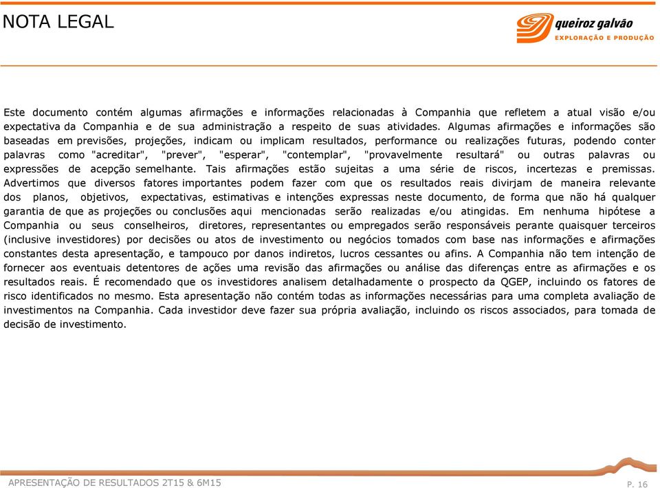 Algumas afirmações e informações são baseadas em previsões, projeções, indicam ou implicam resultados, performance ou realizações futuras, podendo conter palavras como "acreditar", "prever",