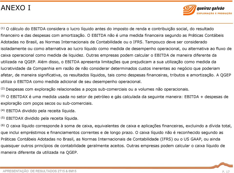 Tampouco deve ser considerado isoladamente ou como alternativa ao lucro li quido como medida de desempenho operacional, ou alternativa ao fluxo de caixa operacional como medida de liquidez.