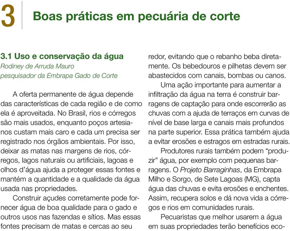 No Brasil, rios e córregos são mais usados, enquanto poços artesianos custam mais caro e cada um precisa ser registrado nos órgãos ambientais.