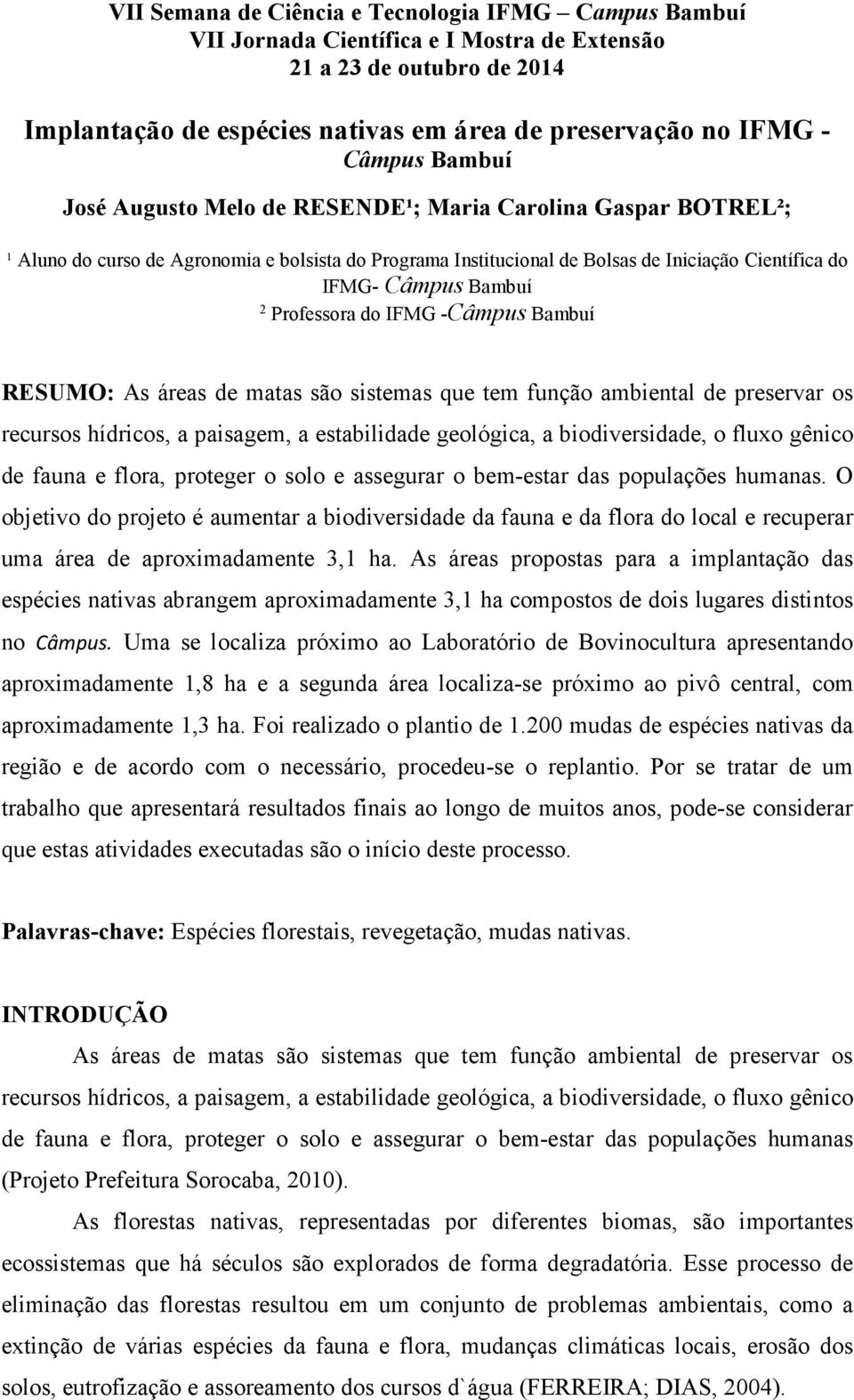 hídricos, a paisagem, a estabilidade geológica, a biodiversidade, o fluxo gênico de fauna e flora, proteger o solo e assegurar o bem-estar das populações humanas.