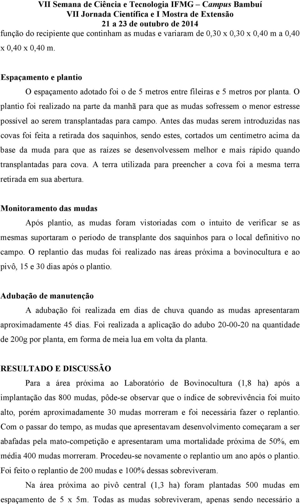 O plantio foi realizado na parte da manhã para que as mudas sofressem o menor estresse possível ao serem transplantadas para campo.