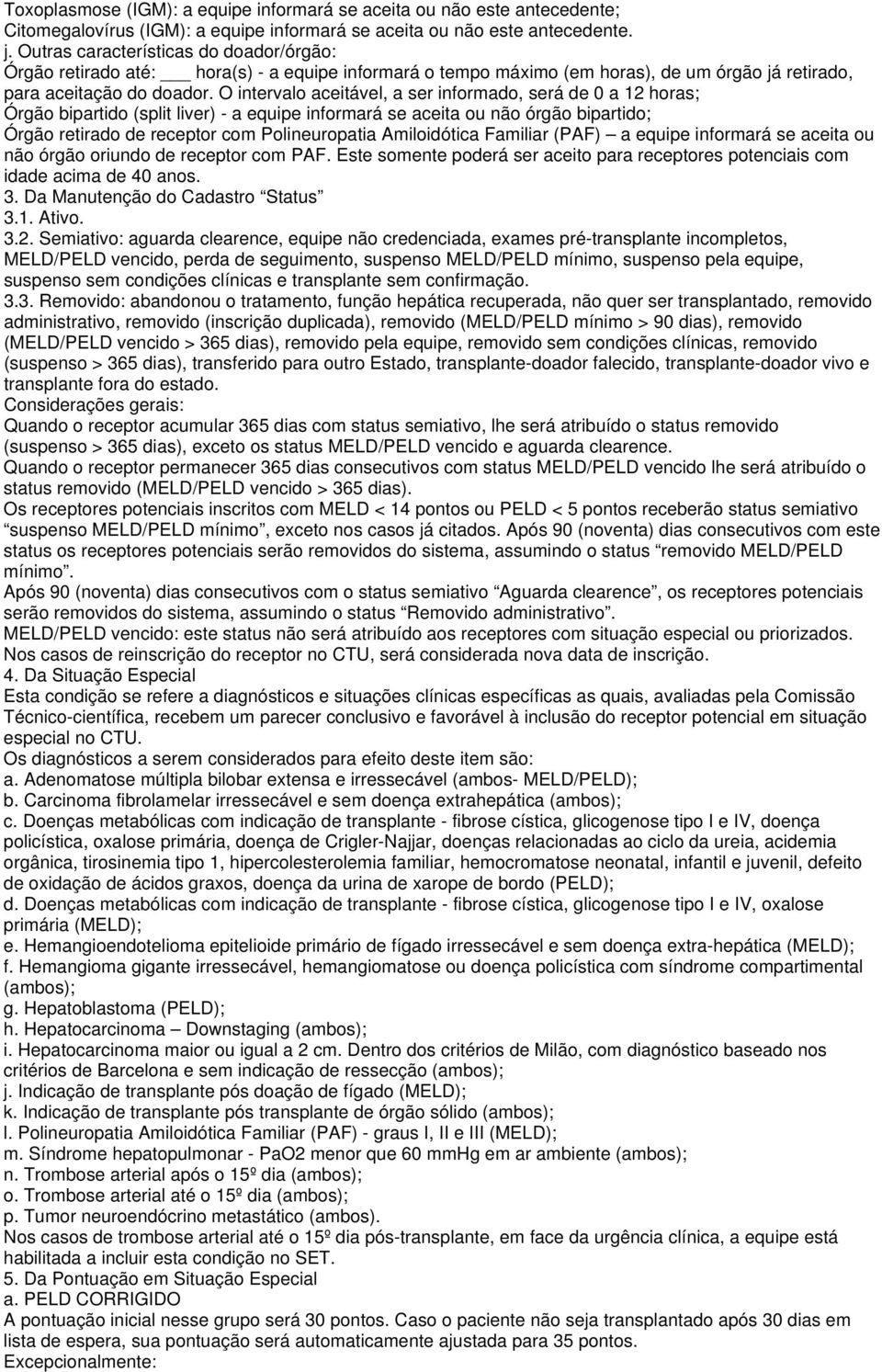 O intervalo aceitável, a ser informado, será de 0 a 12 horas; Órgão bipartido (split liver) - a equipe informará se aceita ou não órgão bipartido; Órgão retirado de receptor com Polineuropatia