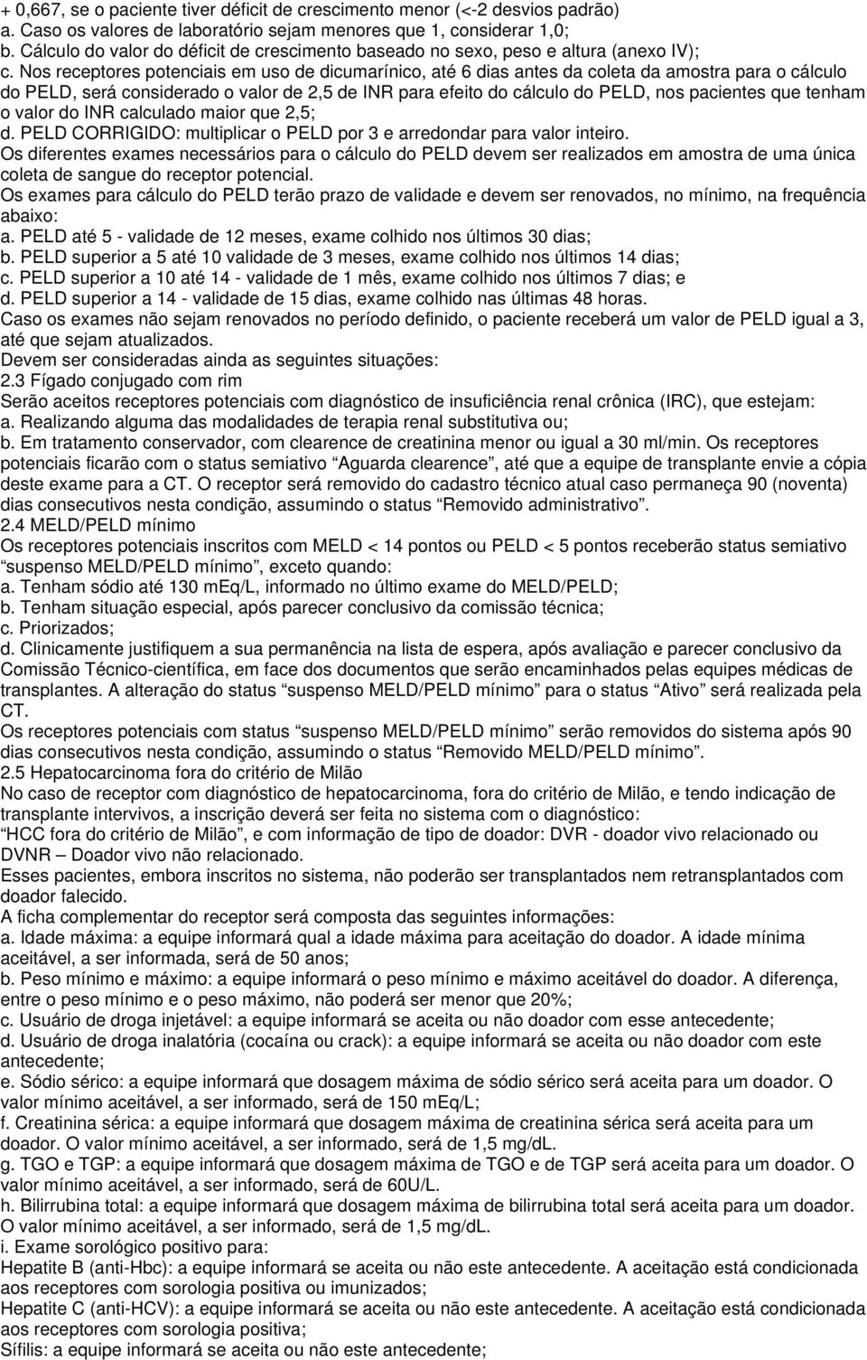 Nos receptores potenciais em uso de dicumarínico, até 6 dias antes da coleta da amostra para o cálculo do PELD, será considerado o valor de 2,5 de INR para efeito do cálculo do PELD, nos pacientes