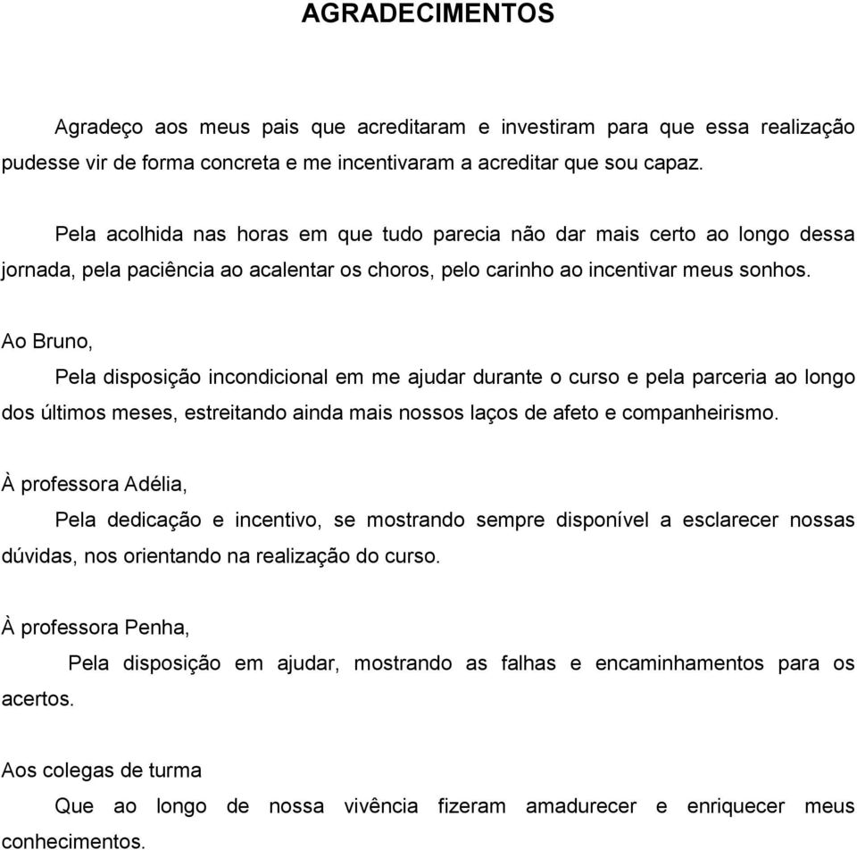 Ao Bruno, Pela disposição incondicional em me ajudar durante o curso e pela parceria ao longo dos últimos meses, estreitando ainda mais nossos laços de afeto e companheirismo.