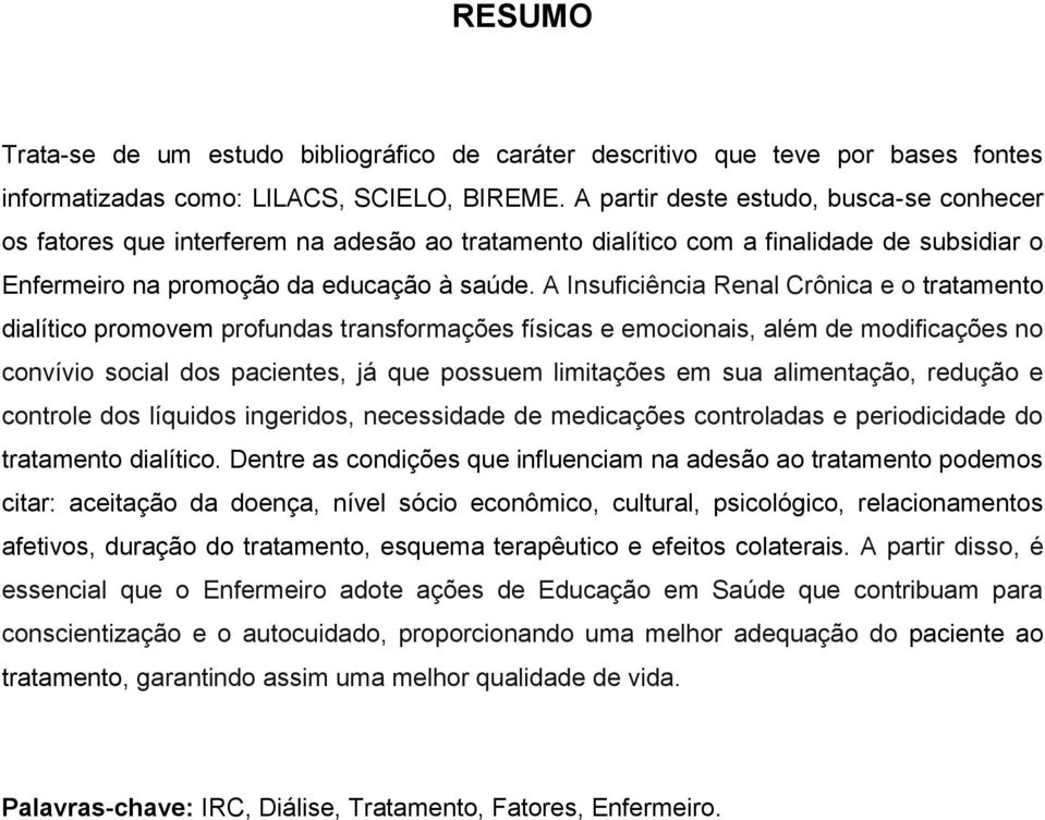 A Insuficiência Renal Crônica e o tratamento dialítico promovem profundas transformações físicas e emocionais, além de modificações no convívio social dos pacientes, já que possuem limitações em sua