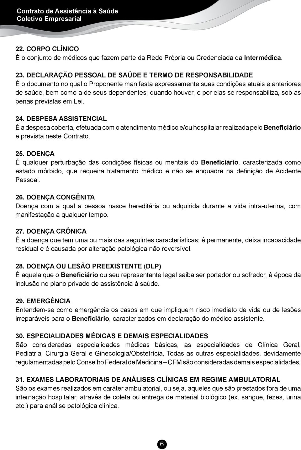 houver, e por elas se responsabiliza, sob as penas previstas em Lei. 24.