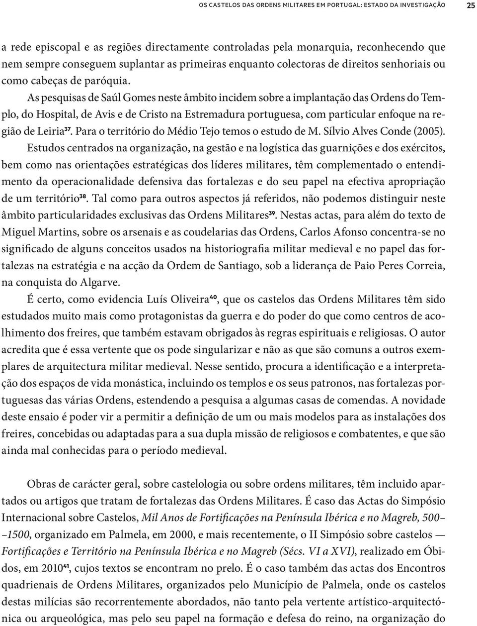 As pesquisas de Saúl Gomes neste âmbito incidem sobre a implantação das Ordens do Templo, do Hospital, de Avis e de Cristo na Estremadura portuguesa, com particular enfoque na região de Leiria 37.