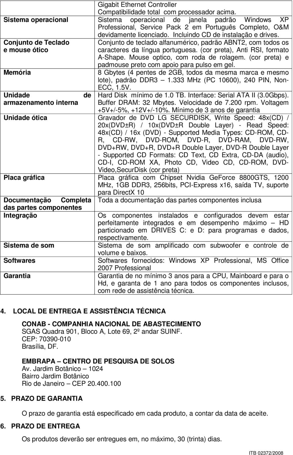 Conjunto de Teclado e mouse ótico Memória Unidade armazenamento interna de Conjunto de teclado alfanumérico, padrão ABNT2, com todos os caracteres da língua portuguesa.