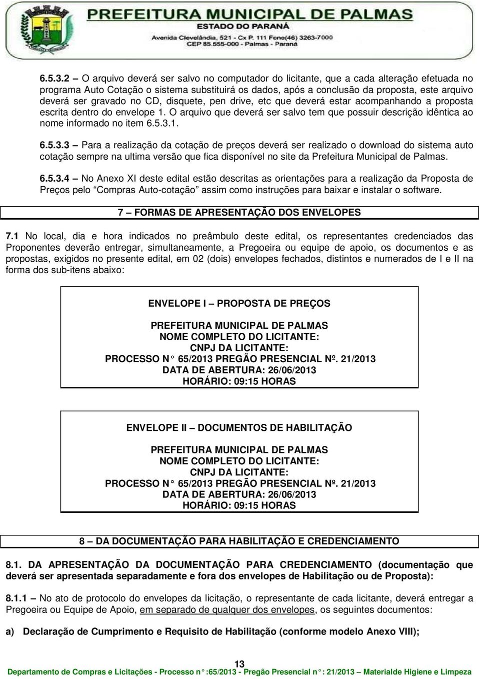 gravado no CD, disquete, pen drive, etc que deverá estar acompanhando a proposta escrita dentro do envelope 1.