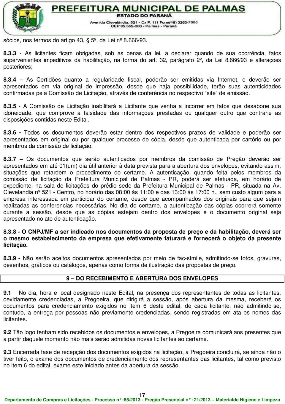 impressão, desde que haja possibilidade, terão suas autenticidades confirmadas pela Comissão de Licitação, através de conferência no respectivo site de emissão. 8.3.