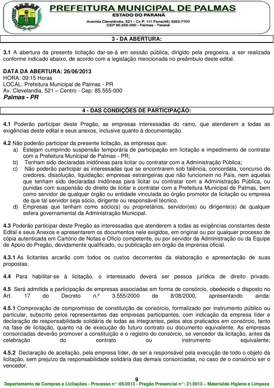 DATA DA ABERTURA: 26/06/2013 HORA: 09:15 Horas LOCAL: Prefeitura Municipal de Palmas - PR Av. Clevelandia, 521 Centro - Cep: 85.555-000 Palmas - PR 4 - DAS CONDIÇÕES DE PARTICIPAÇÃO: 4.