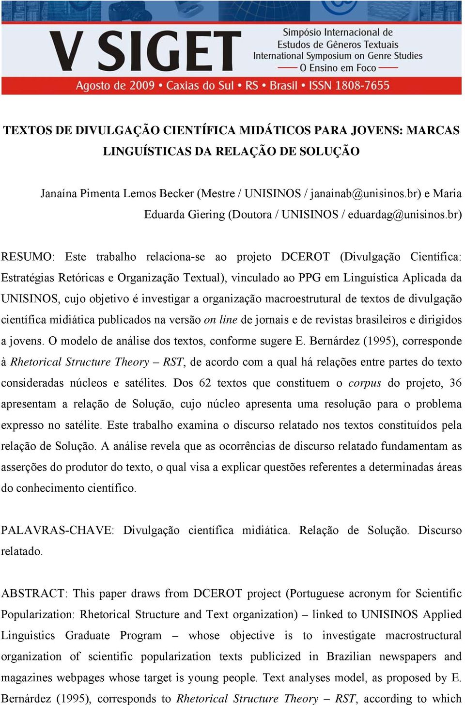 br) RESUMO: Este trabalho relaciona-se ao projeto DCEROT (Divulgação Científica: Estratégias Retóricas e Organização Textual), vinculado ao PPG em Linguística Aplicada da UNISINOS, cujo objetivo é