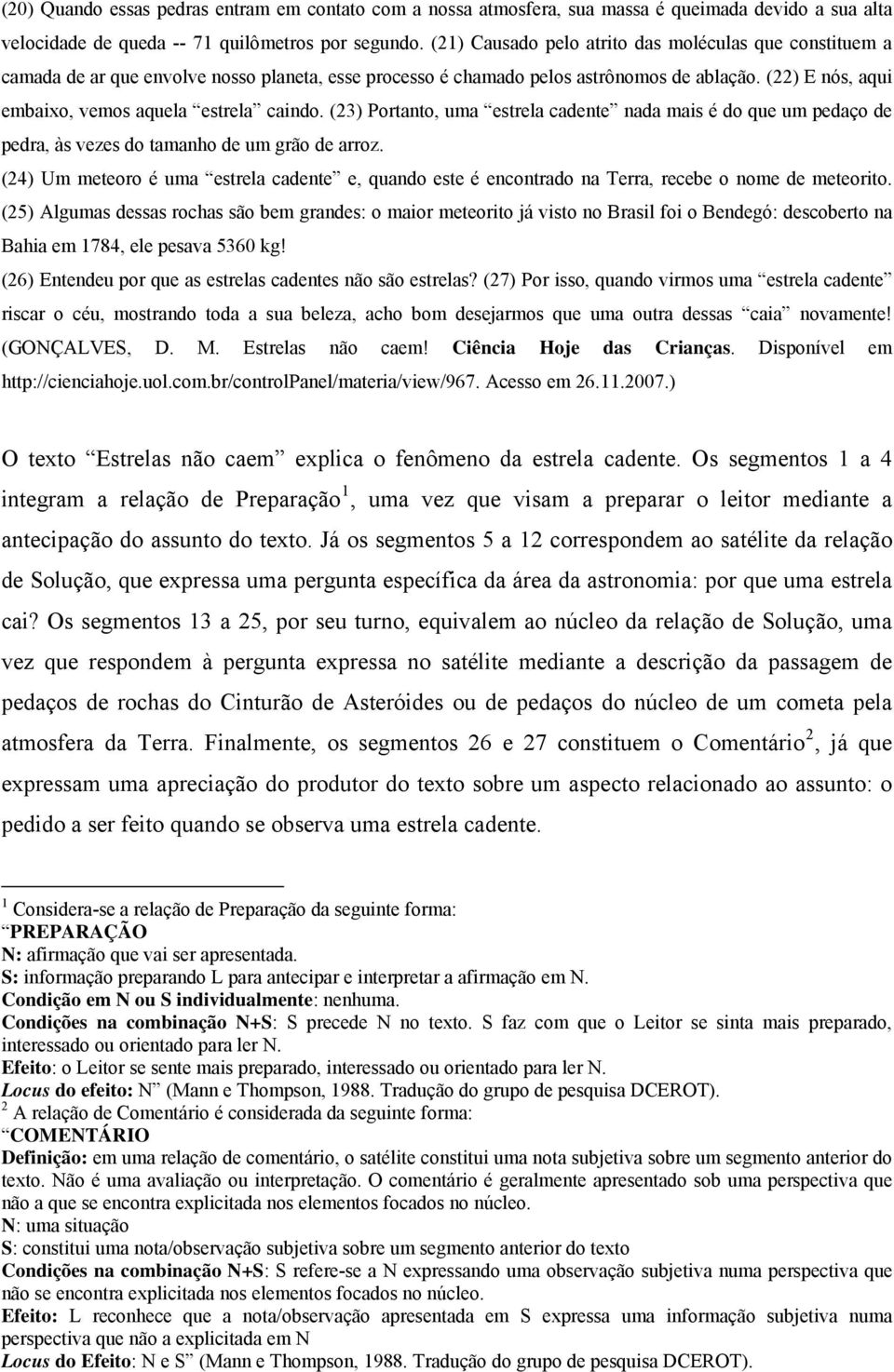 (22) E nós, aqui embaixo, vemos aquela estrela caindo. (23) Portanto, uma estrela cadente nada mais é do que um pedaço de pedra, às vezes do tamanho de um grão de arroz.