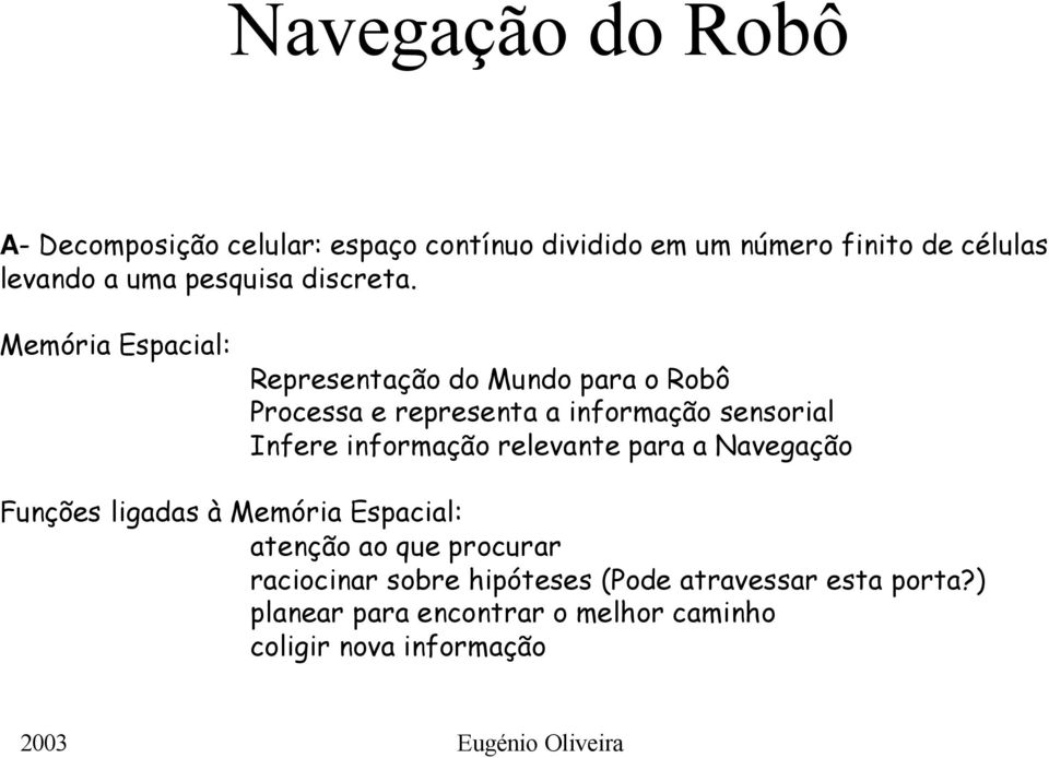 Memória Espacial: Representação do Mundo para o Robô Processa e representa a informação sensorial Infere