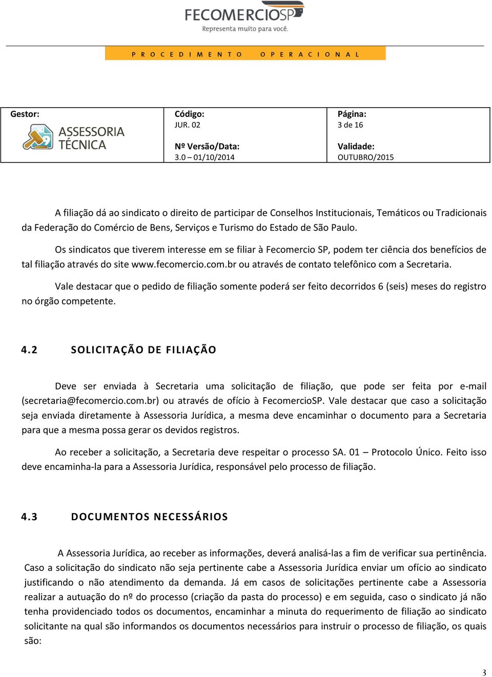 Vale destacar que o pedido de filiação somente poderá ser feito decorridos 6 (seis) meses do registro no órgão competente. 4.