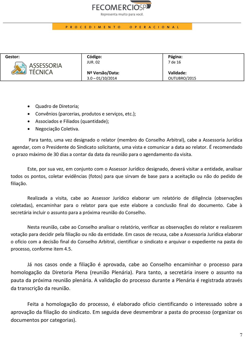 É recomendado o prazo máximo de 30 dias a contar da data da reunião para o agendamento da visita.