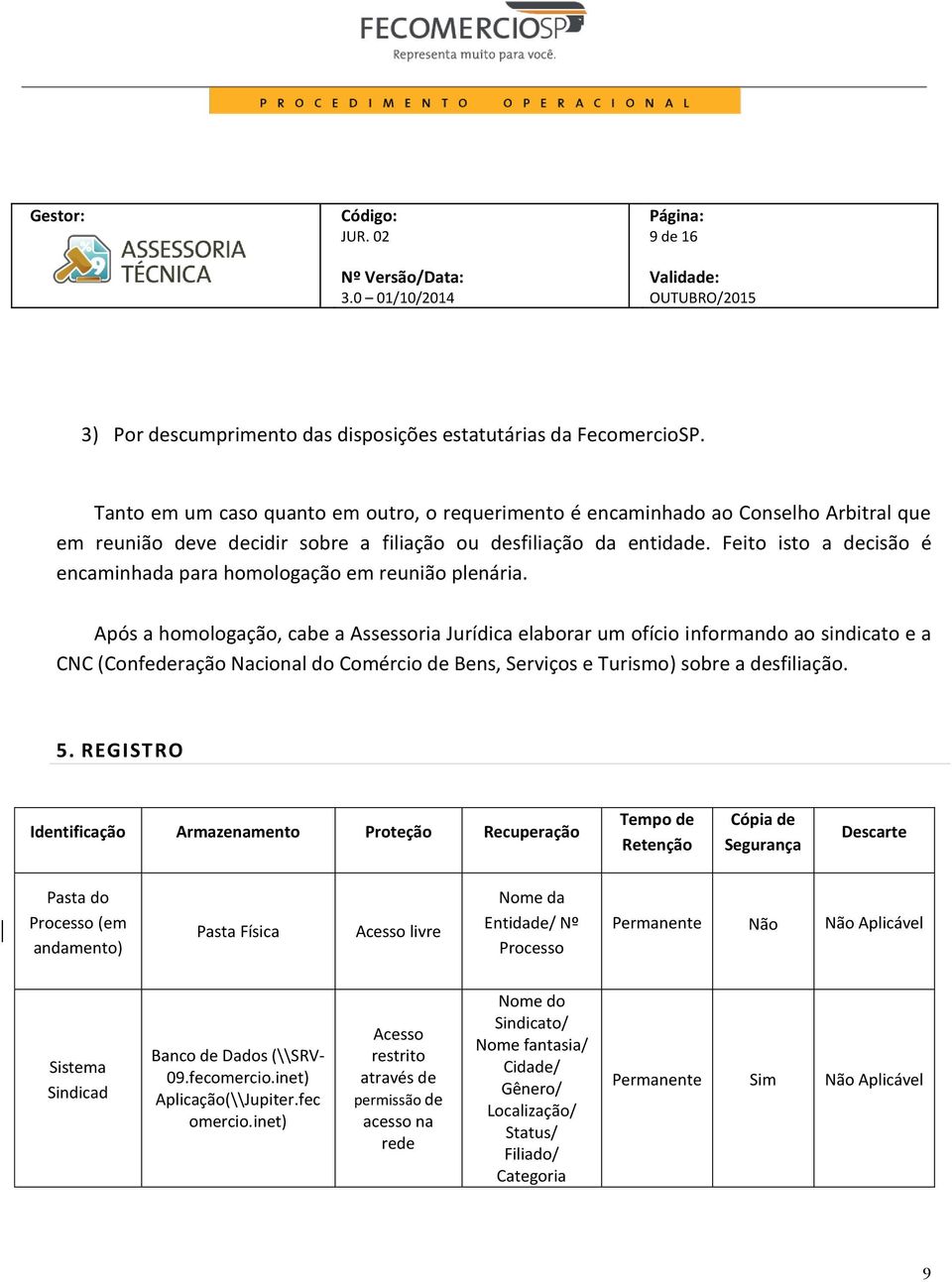 Feito isto a decisão é encaminhada para homologação em reunião plenária.