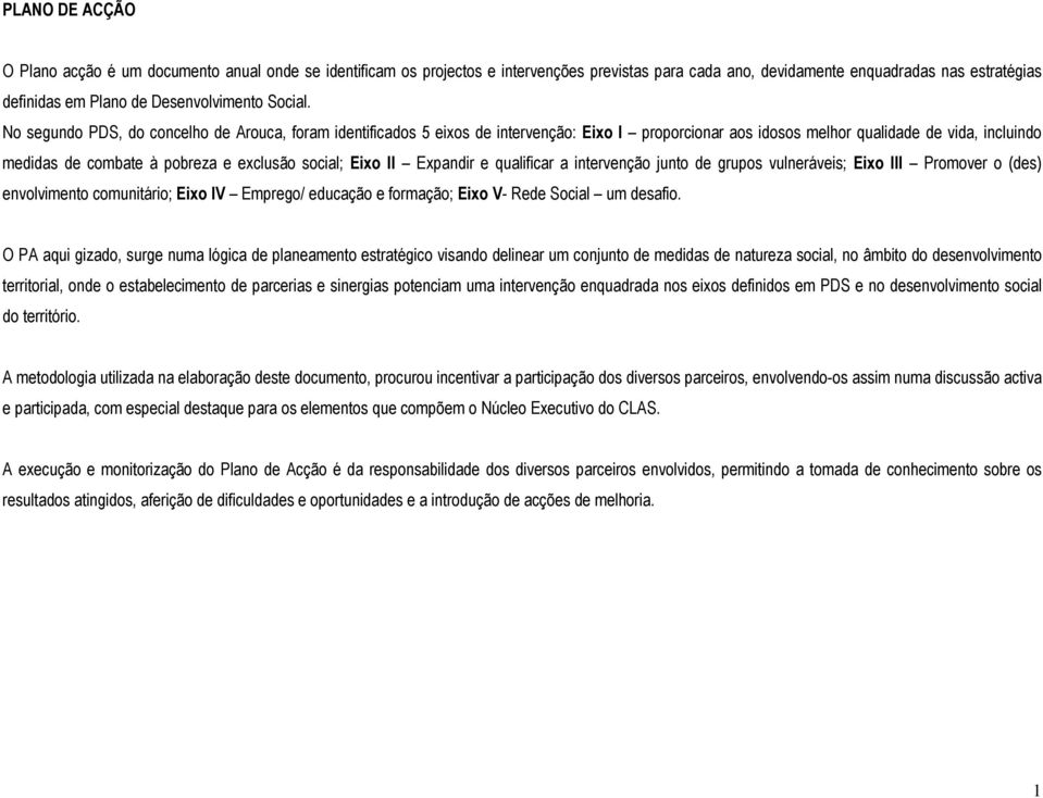 qualificar a intrvnção junto d grupos vulnrávis; Eixo III Promovr o (ds) nvolvimnto comunitário; Eixo IV Emprgo/ ducação formação; Eixo V- Rd Social um dsafio.