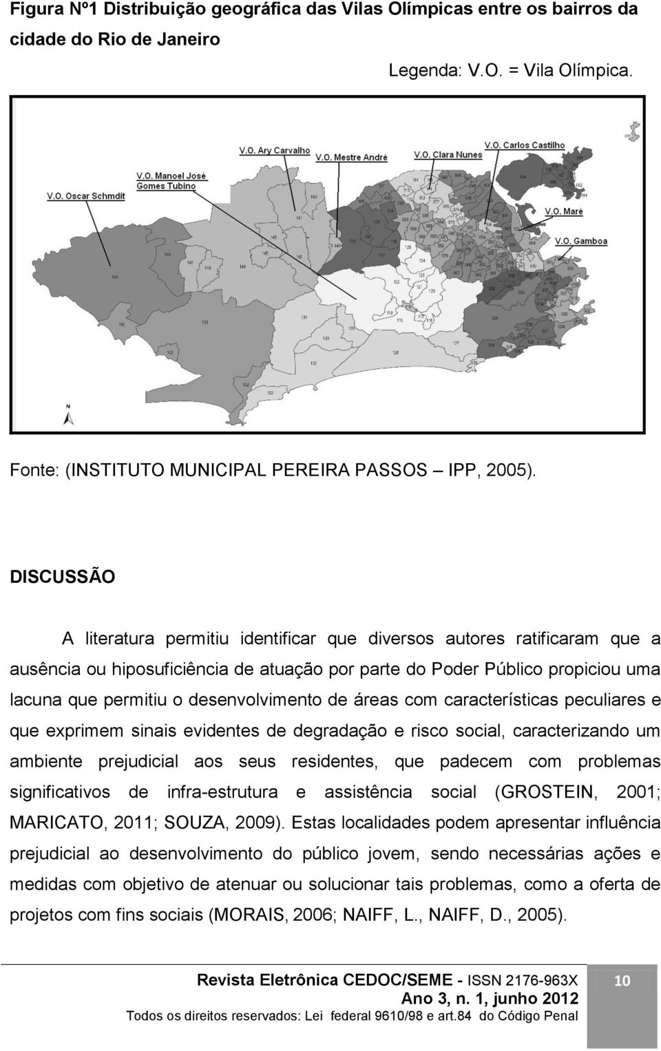 desenvolvimento de áreas com características peculiares e que exprimem sinais evidentes de degradação e risco social, caracterizando um ambiente prejudicial aos seus residentes, que padecem com