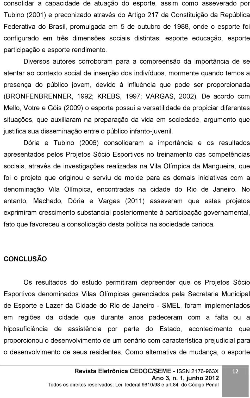 Diversos autores corroboram para a compreensão da importância de se atentar ao contexto social de inserção dos indivíduos, mormente quando temos a presença do público jovem, devido à influência que