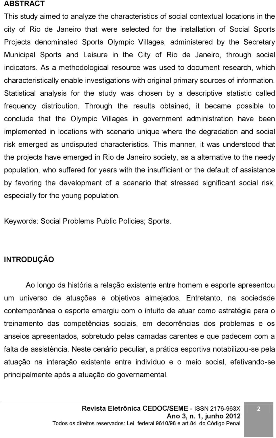 As a methodological resource was used to document research, which characteristically enable investigations with original primary sources of information.