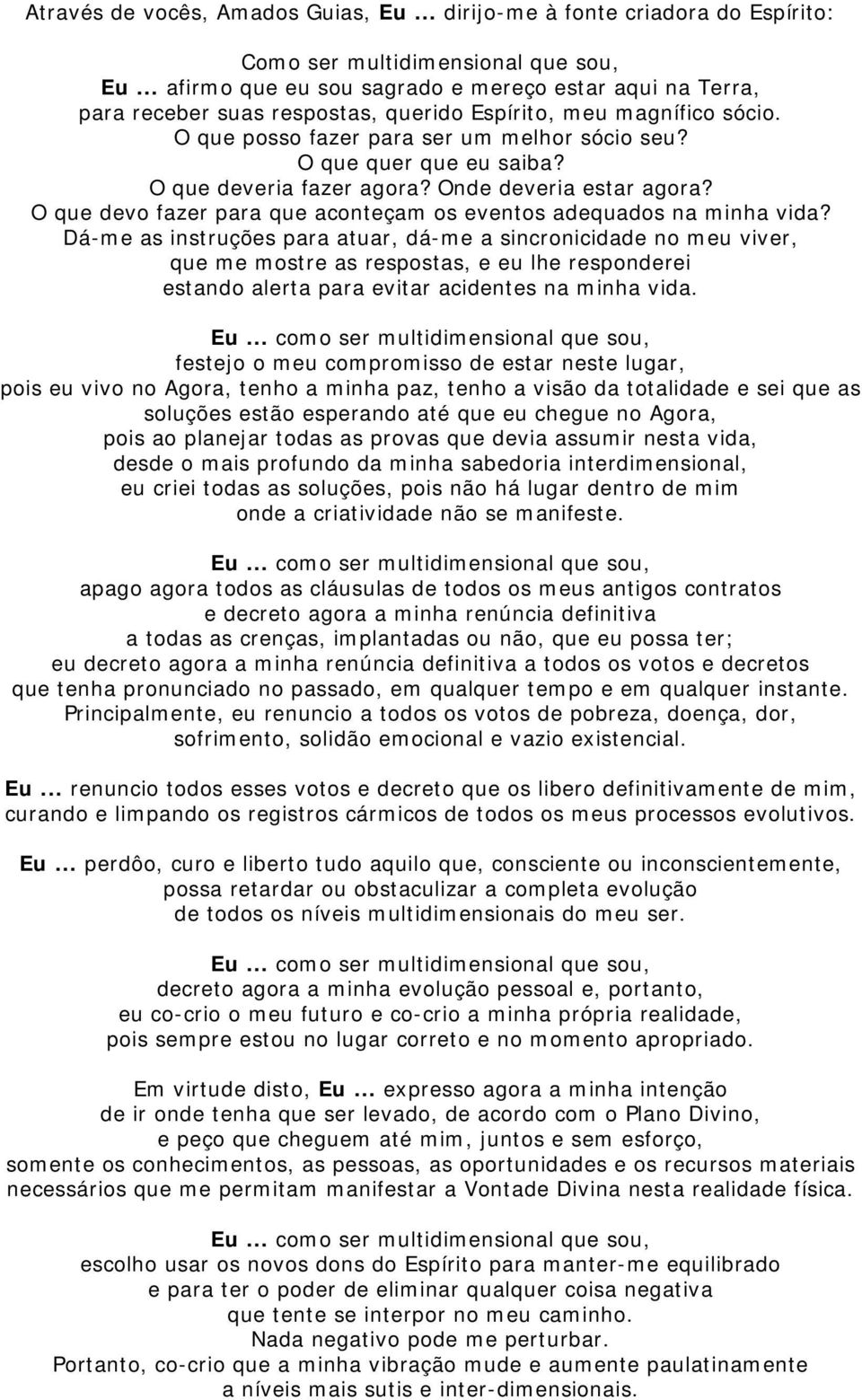 O que deveria fazer agora? Onde deveria estar agora? O que devo fazer para que aconteçam os eventos adequados na minha vida?