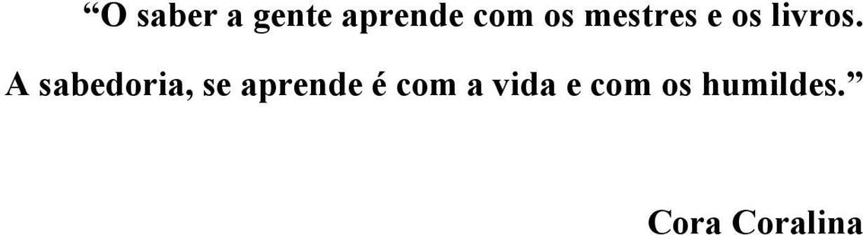 A sabedoria, se aprende é com