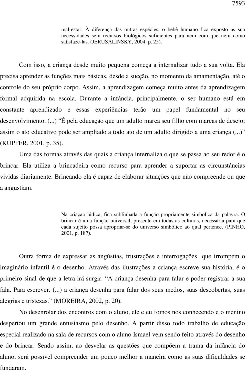 Ela precisa aprender as funções mais básicas, desde a sucção, no momento da amamentação, até o controle do seu próprio corpo.