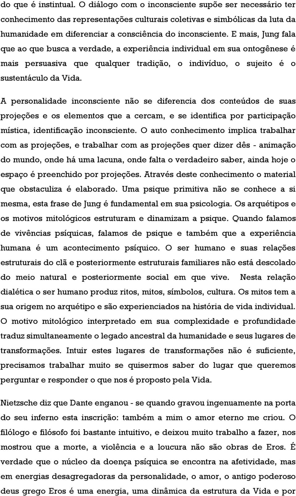 E mais, Jung fala que ao que busca a verdade, a experiência individual em sua ontogênese é mais persuasiva que qualquer tradição, o indivíduo, o sujeito é o sustentáculo da Vida.