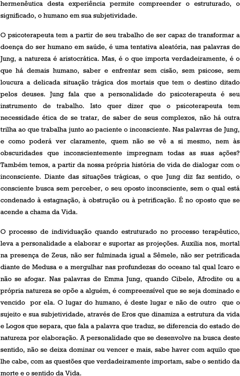 Mas, é o que importa verdadeiramente, é o que há demais humano, saber e enfrentar sem cisão, sem psicose, sem loucura a delicada situação trágica dos mortais que tem o destino ditado pelos deuses.