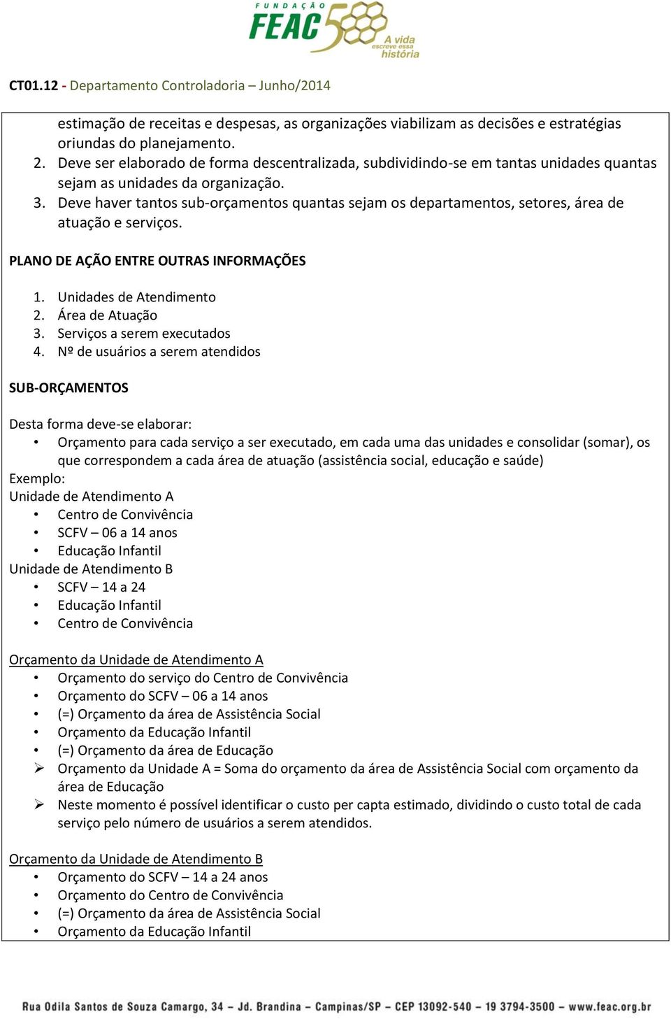 Deve haver tantos sub-orçamentos quantas sejam os departamentos, setores, área de atuação e serviços. PLANO DE AÇÃO ENTRE OUTRAS INFORMAÇÕES 1. Unidades de Atendimento 2. Área de Atuação 3.