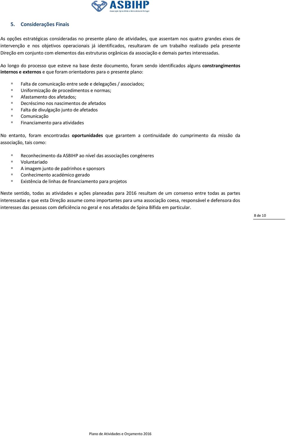 Ao longo do processo que esteve na base deste documento, foram sendo identificados alguns constrangimentos internos e externos e que foram orientadores para o presente plano: Falta de comunicação