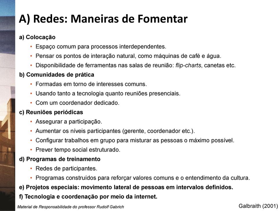 Com um coordenador dedicado. c) Reuniões periódicas Assegurar a participação. Aumentar os níveis participantes (gerente, coordenador etc.). Configurar trabalhos em grupo para misturar as pessoas o máximo possível.