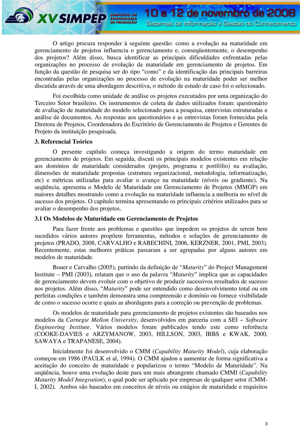 Em função da questão de pesquisa ser do tipo como e da identificação das principais barreiras encontradas pelas organizações no processo de evolução na maturidade poder ser melhor discutida através